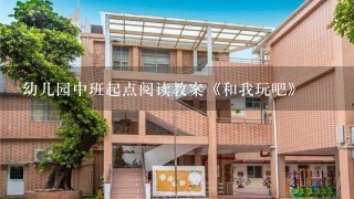 幼儿园中班起点阅读教案《和我玩吧》