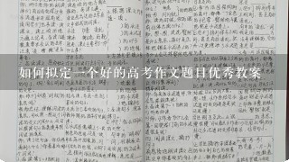 如何拟定一个好的高考作文题目优秀教案