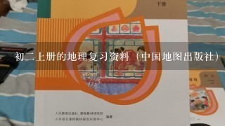 初二上册的地理复习资料（中国地图出版社）