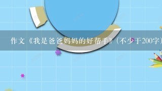 作文《我是爸爸妈妈的好帮手》(不少于200字).