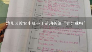 幼儿园教案小班手工活动折纸“娃娃戴帽”