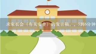 求家长会（有关安全）的发言稿。5到6分钟左右。学生发言！！！！！！