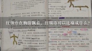 红领巾在胸前飘着。红领巾可以比喻成什么？