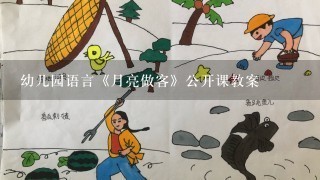 幼儿园语言《月亮做客》公开课教案