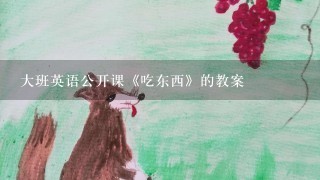 大班英语公开课《吃东西》的教案