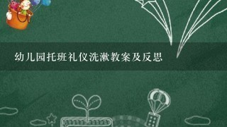 幼儿园托班礼仪洗漱教案及反思