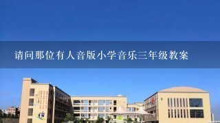 请问那位有人音版小学音乐三年级教案