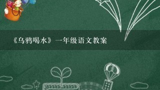 《乌鸦喝水》一年级语文教案