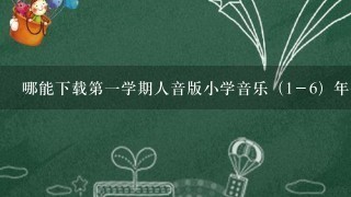 哪能下载第一学期人音版小学音乐（1－6）年全册教案