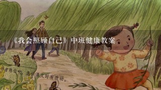 《我会照顾自己》中班健康教案