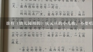 谁有（幼儿园用的）庆元旦的小儿歌，不要唱的那一种，是用于小孩子们背诵的，别太长。谢谢！