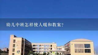 幼儿中班怎样使人暖和教案？