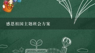 感恩祖国主题班会方案