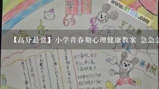 【高分悬赏】小学青春期心理健康教案 急急急!!!