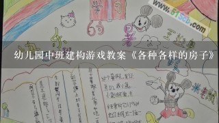 幼儿园中班建构游戏教案《各种各样的房子》含反思