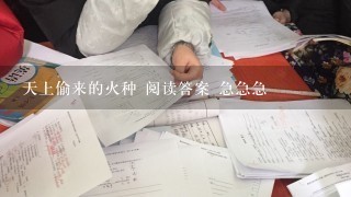 天上偷来的火种 阅读答案 急急急