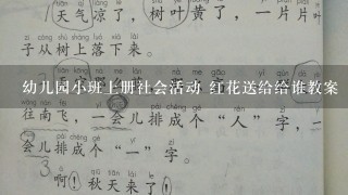 幼儿园小班上册社会活动 红花送给给谁教案