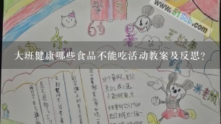 大班健康哪些食品不能吃活动教案及反思？