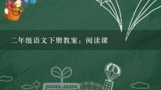 2年级语文下册教案：阅读课