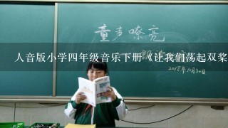 人音版小学4年级音乐下册《让我们荡起双桨》教案