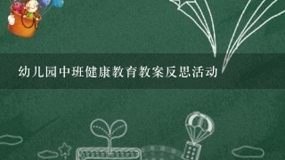 幼儿园中班健康教育教案反思活动