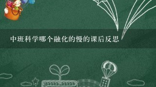 中班科学哪个融化的慢的课后反思