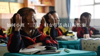 如何小班“38”妇女节活动目标教案