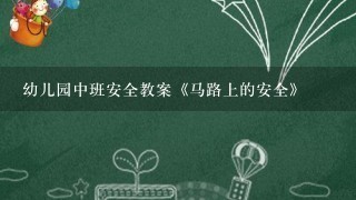 幼儿园中班安全教案《马路上的安全》