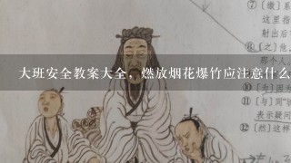 大班安全教案大全，燃放烟花爆竹应注意什么？