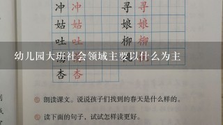 幼儿园大班社会领域主要以什么为主