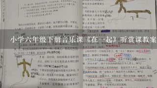 小学6年级下册音乐课《在1起》听赏课教案