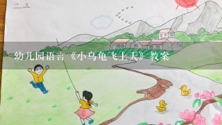 幼儿园语言《小乌龟飞上天》教案