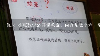 急求 小班数学公开课教案，内容是数字6，要全的 ，课开头 跟课结尾 都怎么说。游戏适合4岁幼儿，