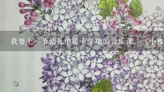 我要上1节幼儿中班下学期的音乐课，《小蜜蜂》寻求详细的教案吗？