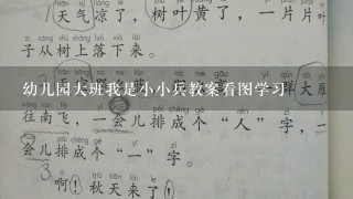 幼儿园大班我是小小兵教案看图学习