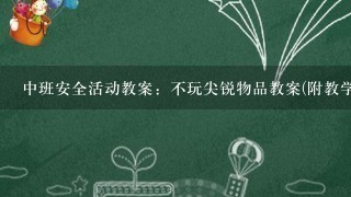 中班安全活动教案：不玩尖锐物品教案(附教学反思)