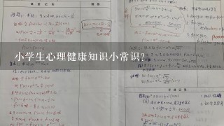 小学生心理健康知识小常识？