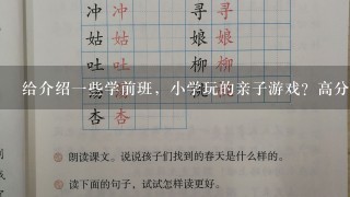 给介绍1些学前班，小学玩的亲子游戏？高分悬赏，谢谢啦