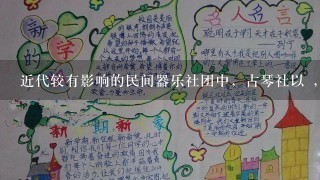 近代较有影响的民间器乐社团中，古琴社以 ，最为著名。（1 分）