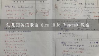 幼儿园英语歌曲《ten little fingers》教案