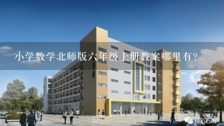 小学数学北师版6年级上册教案哪里有？