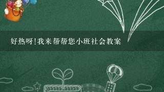 好热呀!我来帮帮您小班社会教案