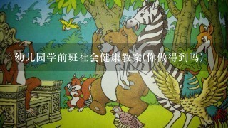 幼儿园学前班社会健康教案(你做得到吗)