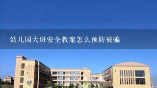 幼儿园大班安全教案怎么预防被骗