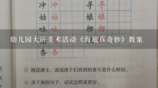 幼儿园大班美术活动《海底真奇妙》教案