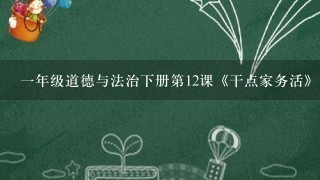 1年级道德与法治下册第12课《干点家务活》教案