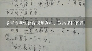 求青春期性教育视频资料、教案课件下载