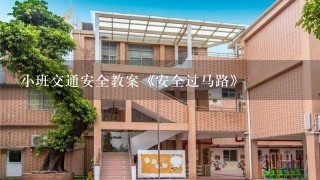 小班交通安全教案《安全过马路》