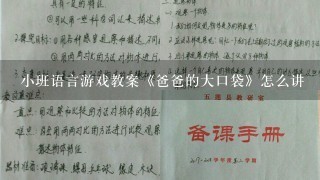 小班语言游戏教案《爸爸的大口袋》怎么讲 （有故事。有教案，但是因为刚毕业不知道怎么和孩子们上课，这