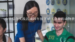 小学综合实践活动4年级下册《奇异的动物世界》教案（人民出版社）